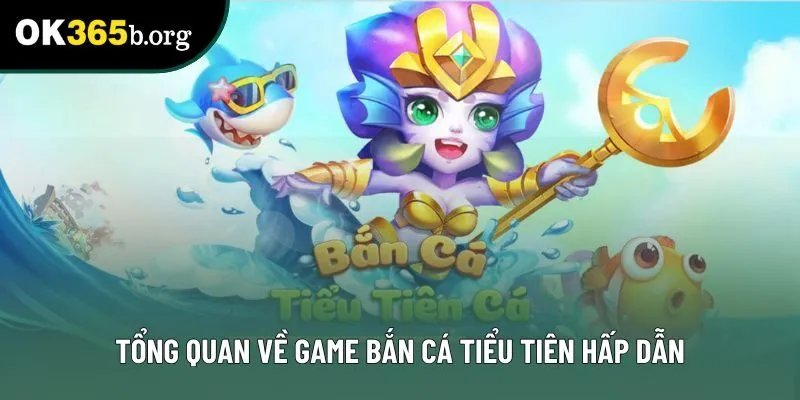 Tổng quan về game bắn cá Tiểu Tiên hấp dẫn Tổng quan về game bắn cá Tiểu Tiên hấp dẫn