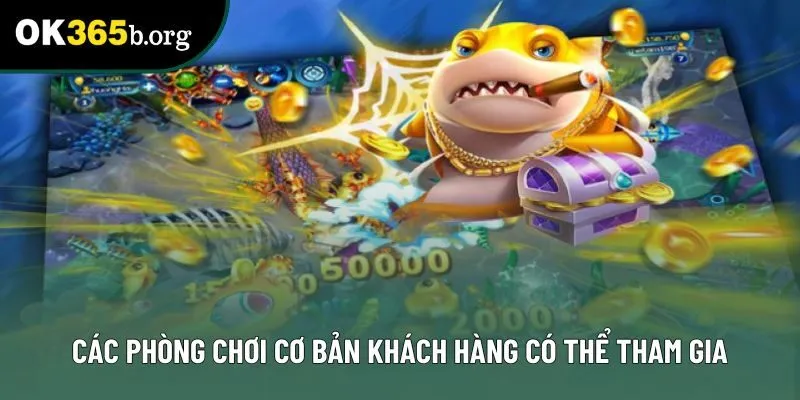 Các phòng chơi cơ bản khách hàng có thể tham gia Các phòng chơi cơ bản khách hàng có thể tham gia