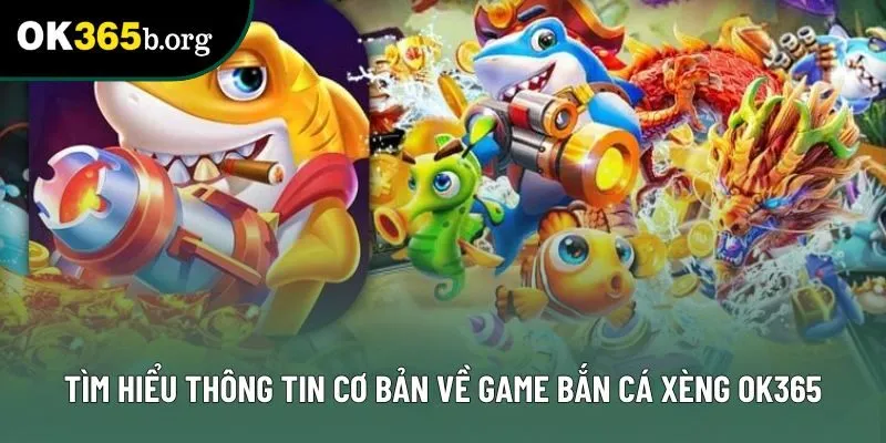 Tìm hiểu thông tin cơ bản về game bắn cá xèng OK365 Tìm hiểu thông tin cơ bản về game bắn cá xèng OK365