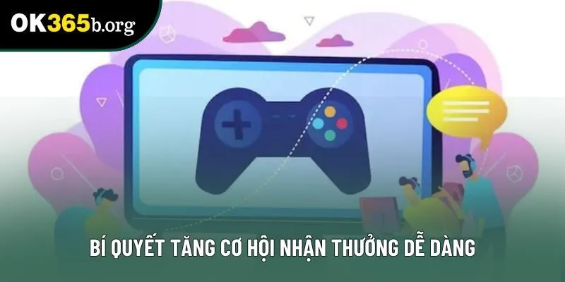 Bí quyết tăng cơ hội nhận thưởng dễ dàng Bí quyết tăng cơ hội nhận thưởng dễ dàng