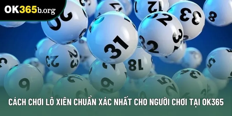 Cách Chơi Lô Xiên Chuẩn Xác Nhất Cho Người Chơi Tại OK365