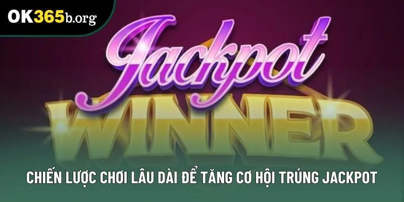 Chiến lược chơi lâu dài để tăng cơ hội trúng jackpot Chiến lược chơi lâu dài để tăng cơ hội trúng jackpot