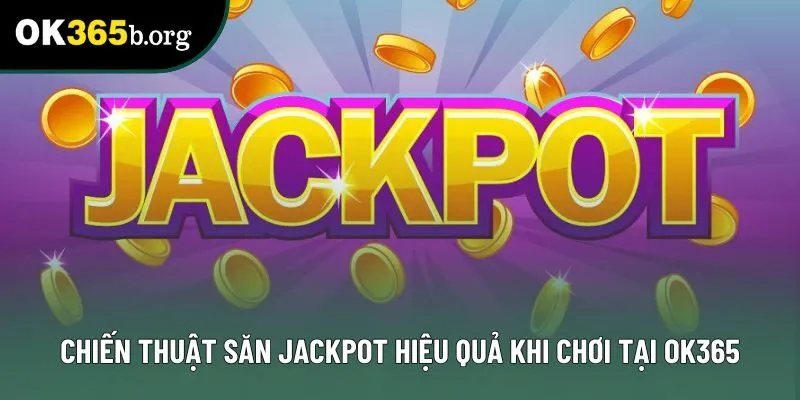 Chiến thuật săn jackpot hiệu quả khi chơi tại OK365 Chiến thuật săn jackpot hiệu quả khi chơi tại OK365