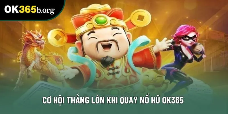 Cơ hội thắng lớn khi quay nổ hũ OK365 Cơ hội thắng lớn khi quay nổ hũ OK365
