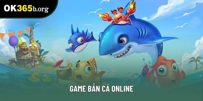Game Bắn Cá Online - Trải Nghiệm Sân Chơi Chất Lượng Ở OK365