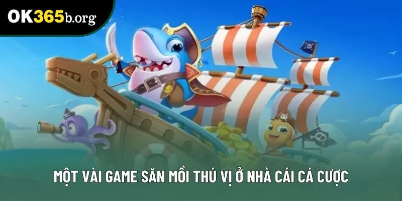 Một vài game săn mồi thú vị ở nhà cái cá cược Một vài game săn mồi thú vị ở nhà cái cá cược