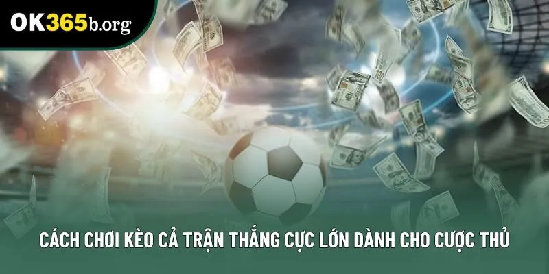 Cách chơi kèo cả trận thắng cực lớn dành cho cược thủ Cách chơi kèo cả trận thắng cực lớn dành cho cược thủ
