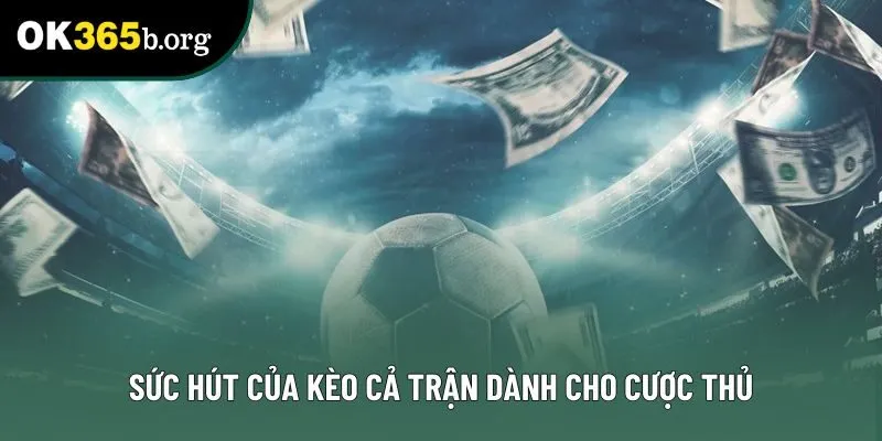Sức hút của kèo cả trận dành cho cược thủ Sức hút của kèo cả trận dành cho cược thủ
