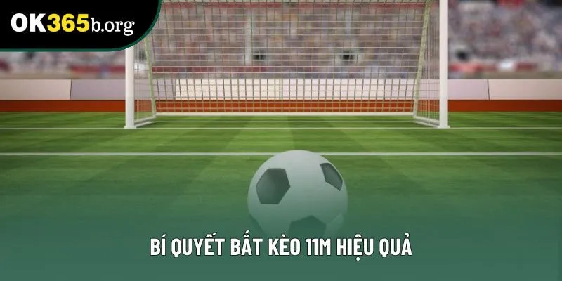 Bí quyết bắt kèo 11m hiệu quả Bí quyết bắt kèo 11m hiệu quả