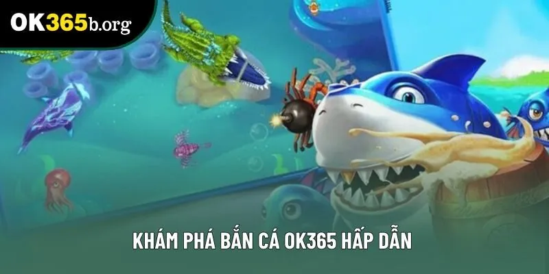Khám phá bắn cá OK365 hấp dẫn Khám phá bắn cá OK365 hấp dẫn