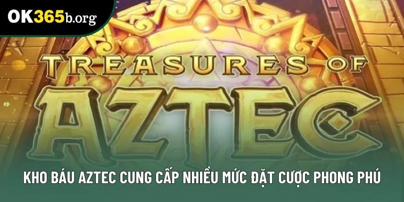 Kho báu Aztec cung cấp nhiều mức đặt cược phong phú Kho báu Aztec cung cấp nhiều mức đặt cược phong phú