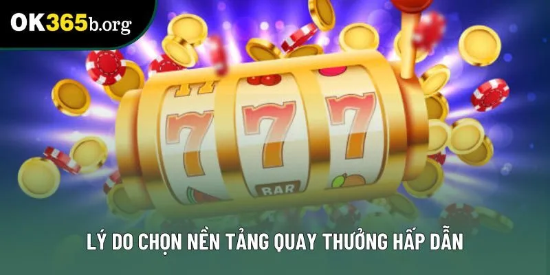 Lý do chọn nền tảng quay thưởng hấp dẫn Lý do chọn nền tảng quay thưởng hấp dẫn
