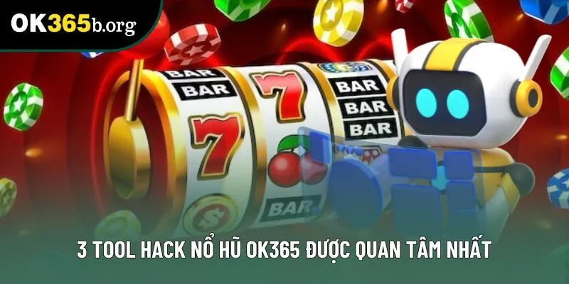 3 tool hack nổ hũ OK365 được quan tâm nhất 3 tool hack nổ hũ OK365 được quan tâm nhất