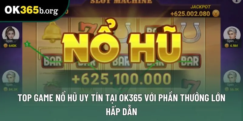 Top Game Nổ Hũ Uy Tín Tại OK365 Với Phần Thưởng Lớn Hấp Dẫn
